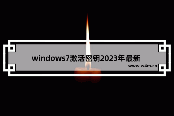 windows7激活密钥2023年最新 windows7激活密钥2023年大全