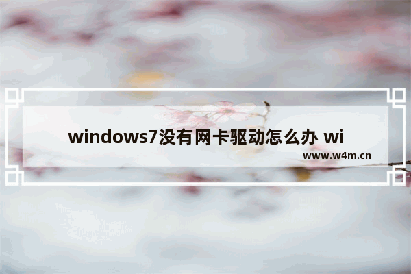 windows7没有网卡驱动怎么办 windows7没有网卡驱动解决方法