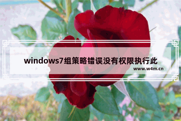 windows7组策略错误没有权限执行此操作怎么解决 windows7组策略错误没有权限执行此操作解决方法