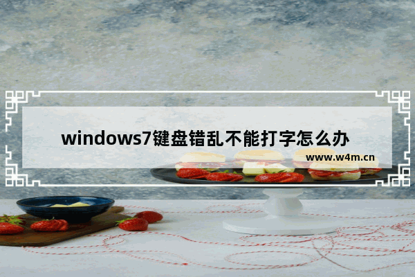 windows7键盘错乱不能打字怎么办 windows7键盘错乱不能打字解决方法