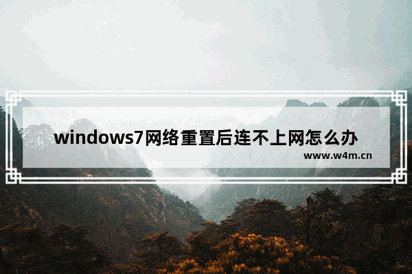 windows7网络重置后连不上网怎么办 windows7网络重置后连不上网解决方法