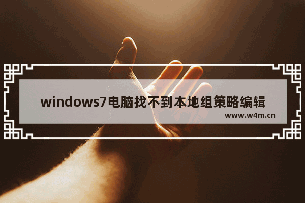 windows7电脑找不到本地组策略编辑器怎么办 windows7电脑找不到本地组策略编辑器解决方法