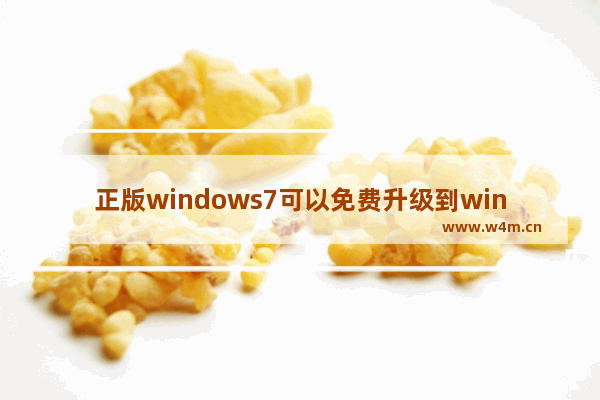 正版windows7可以免费升级到windows10吗 正版windows7能免费升级到windows10吗