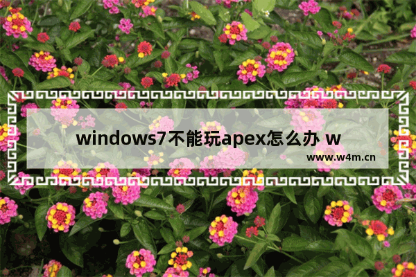 windows7不能玩apex怎么办 windows7不能玩apex解决方法