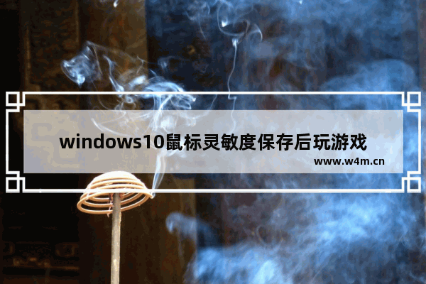 windows10鼠标灵敏度保存后玩游戏又自动恢复怎么办 windows10鼠标灵敏度保存后玩游戏又自动恢复解决方法