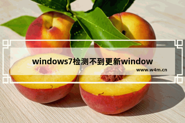 windows7检测不到更新windows10怎么办 windows7检测不到更新windows10解决方法