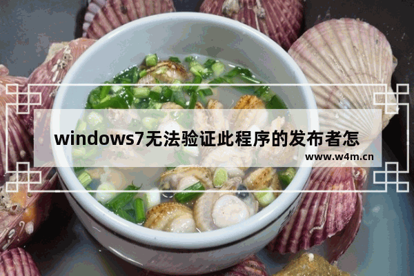 windows7无法验证此程序的发布者怎么办 windows7无法验证此程序的发布者解决方法