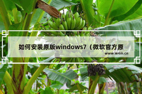 如何安装原版windows7（微软官方原版windows7详细安装流程）