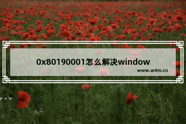 0x80190001怎么解决windows11 windows11错误代码0x80190001的解决方法