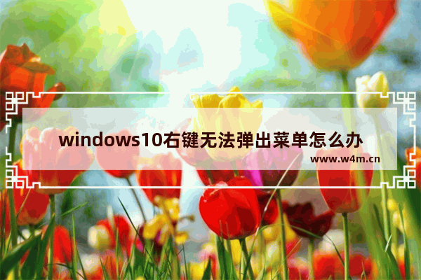 windows10右键无法弹出菜单怎么办 windows10右键无法弹出菜单的解决方法