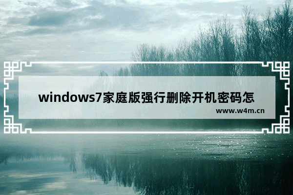 windows7家庭版强行删除开机密码怎么办 windows7家庭版强行删除开机密码解决方法