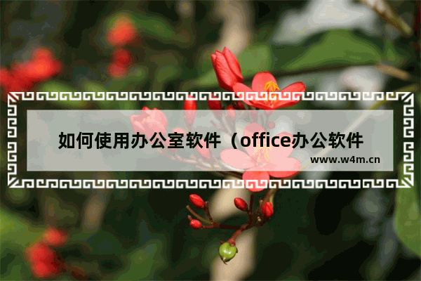 如何使用办公室软件（office办公软件下载及激活方法）