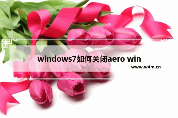 windows7如何关闭aero windows7怎么关闭aero