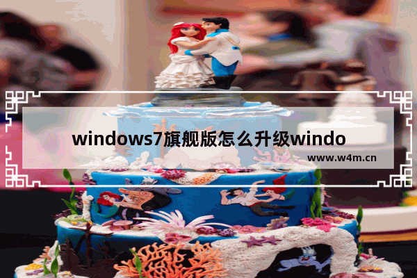 windows7旗舰版怎么升级windows10 windows7旗舰版升级windows10教程