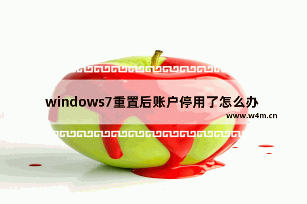 windows7重置后账户停用了怎么办 windows7重置后账户停用了解决方法