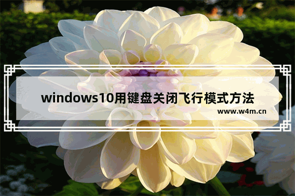 windows10用键盘关闭飞行模式方法 windows10用键盘关闭飞行模式教程