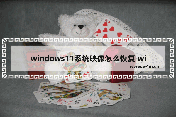 windows11系统映像怎么恢复 windows11系统映像恢复教程