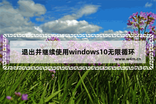 退出并继续使用windows10无限循环重启怎么解决 退出并继续使用windows10无限循环解决方法