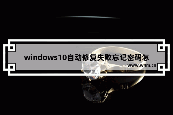 windows10自动修复失败忘记密码怎么办 windows10自动修复失败忘记密码解决方法