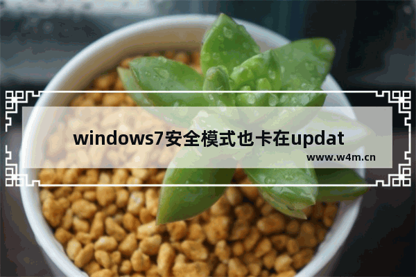 windows7安全模式也卡在update怎么办 windows7安全模式也卡在update解决方法