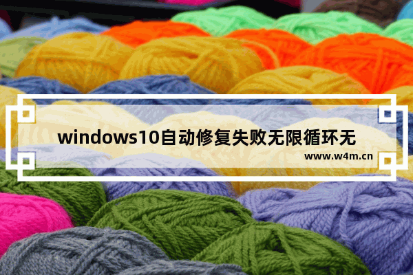 windows10自动修复失败无限循环无法重置怎么办 windows10自动修复失败无限循环无法重置解决方法