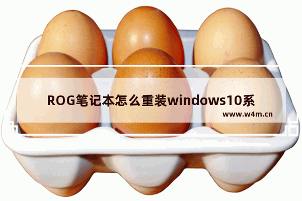 ROG笔记本怎么重装windows10系统 ROG笔记本重装windows10系统教程