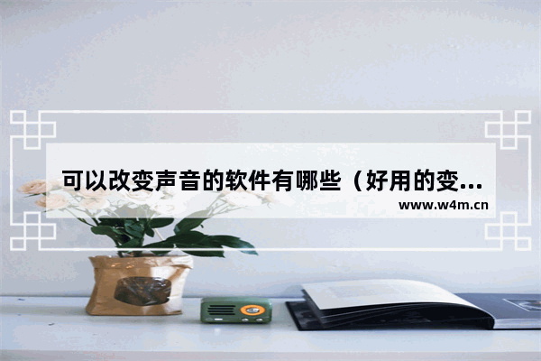 可以改变声音的软件有哪些（好用的变声器app推荐）