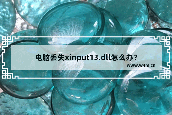 电脑丢失xinput13.dll怎么办？计算机丢失XINPUT1_3.dll解决办法