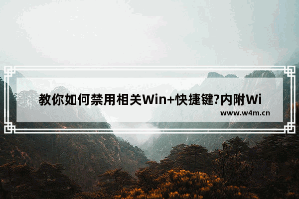 教你如何禁用相关Win+快捷键?内附Win快捷键大全