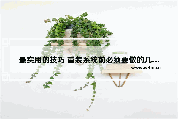 最实用的技巧 重装系统前必须要做的几件事