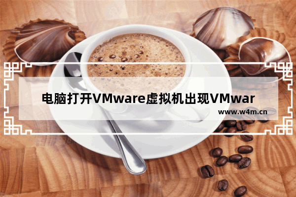 电脑打开VMware虚拟机出现VMware workstation不可恢复错误mks的原因及解决方法