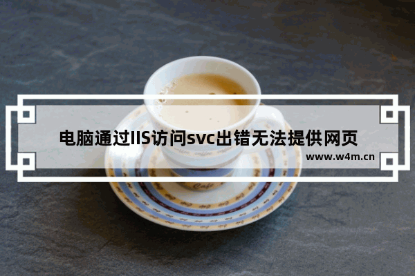 电脑通过IIS访问svc出错无法提供网页怎么解决?