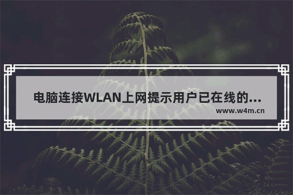 电脑连接WLAN上网提示用户已在线的解决方法