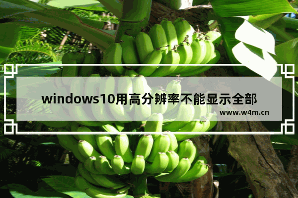 windows10用高分辨率不能显示全部文件吗怎么办 windows10用高分辨率不能显示全部文件吗解决方法