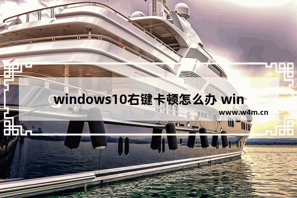 windows10右键卡顿怎么办 windows10右键卡顿解决方法