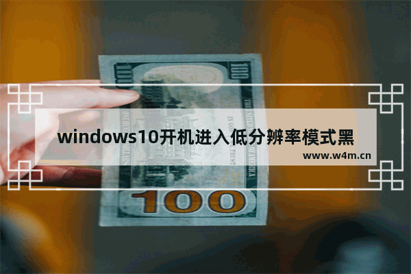 windows10开机进入低分辨率模式黑屏怎么办 windows10开机进入低分辨率模式黑屏解决方法