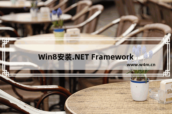 Win8安装.NET Framework失败怎么办 Win8安装.NET Framework失败解决方法