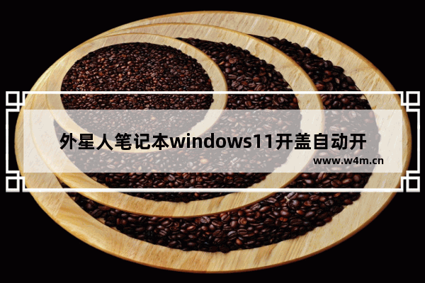 外星人笔记本windows11开盖自动开机怎么关闭 外星人笔记本windows11开盖自动开机怎么关闭方法