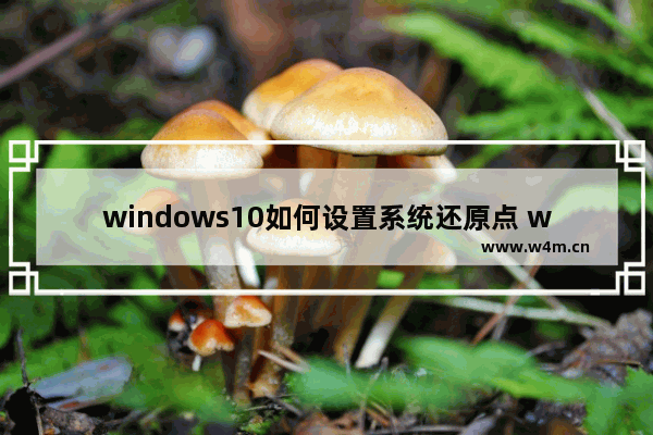 windows10如何设置系统还原点 windows10怎么设置系统还原点