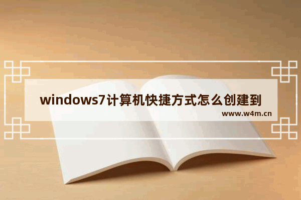 windows7计算机快捷方式怎么创建到桌面上面去 windows7计算机快捷方式怎么创建到桌面上面去教程