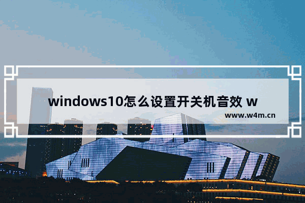 windows10怎么设置开关机音效 windows10设置开关机音效教程