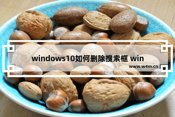 windows10如何删除搜索框 windows10删除搜索框的方法