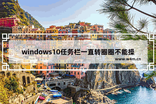 windows10任务栏一直转圈圈不能操作怎么办