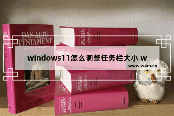 windows11怎么调整任务栏大小 windows11怎么设置任务栏大小