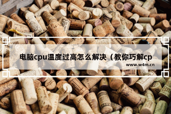 电脑cpu温度过高怎么解决（教你巧解cpu温度过高问题）