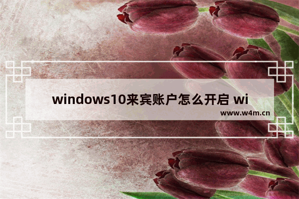 windows10来宾账户怎么开启 windows10来宾账户开启方法