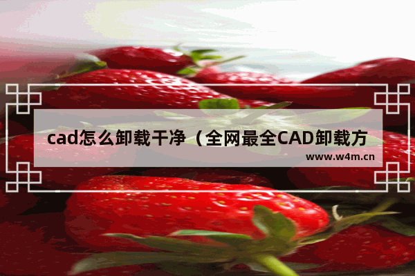 cad怎么卸载干净（全网最全CAD卸载方法步骤）