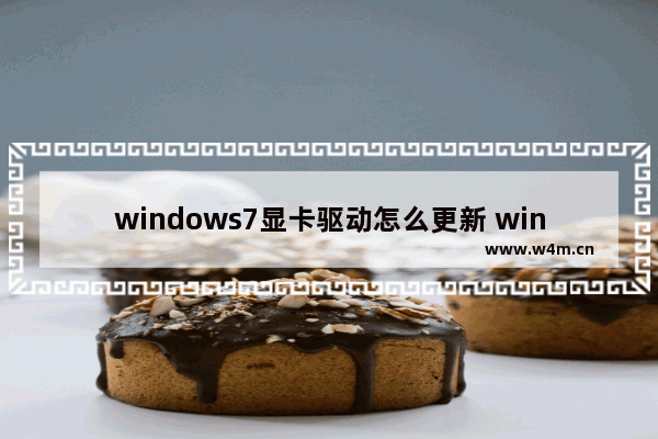 windows7显卡驱动怎么更新 windows7显卡驱动更新方法