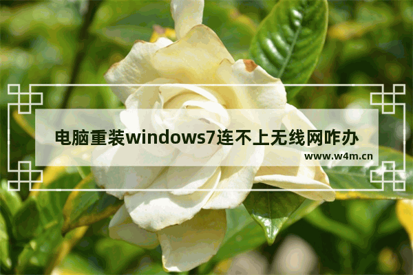 电脑重装windows7连不上无线网咋办（windows7不能无线上网解决方法）