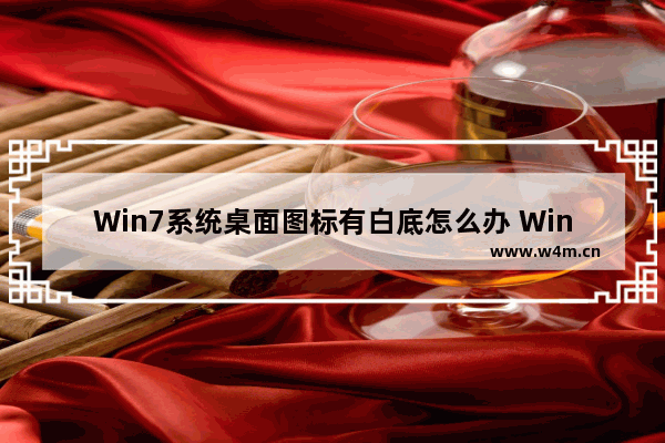 Win7系统桌面图标有白底怎么办 Win7系统桌面图标有白底解决方法